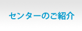 センターのご紹介